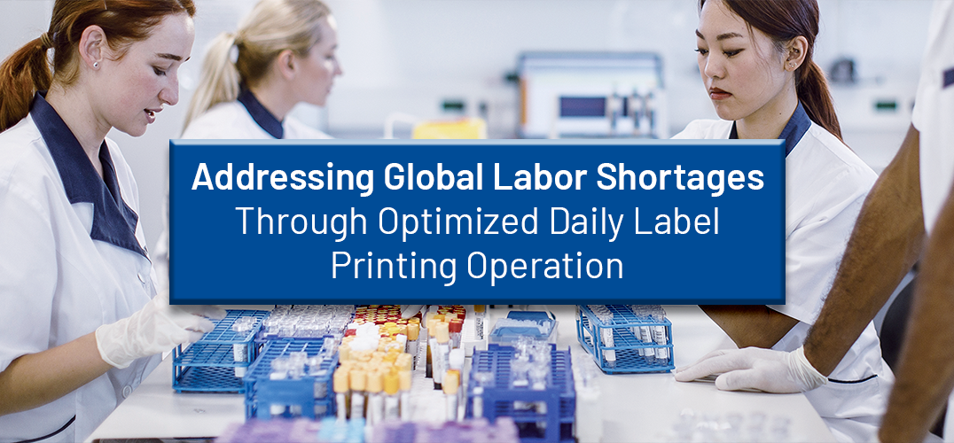 Addressing Global Labor Shortages Through Optimized Daily Label Printing Operations Addressing Global Labor Shortages Through Optimized Daily Label Printing Operations